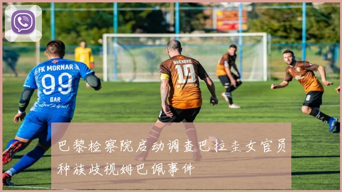 巴黎检察院启动调查巴拉圭女官员种族歧视姆巴佩事件