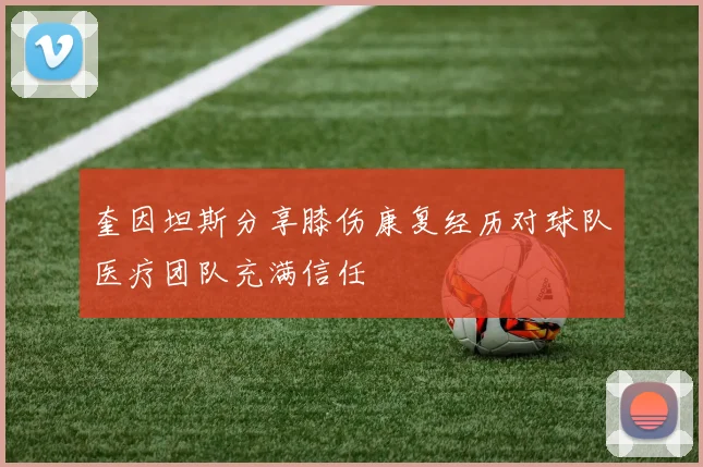 奎因坦斯分享膝伤康复经历对球队医疗团队充满信任